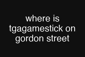 where is tgagamestick on gordon street