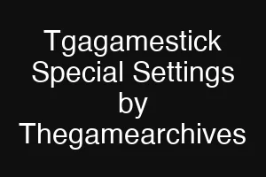 Tgagamestick Special Settings by Thegamearchives